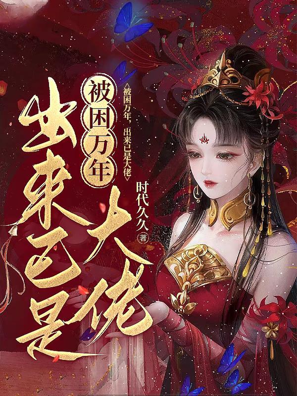 被困万年出来已是大佬 时代久久