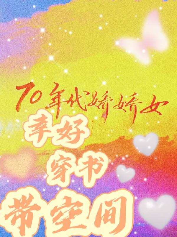 70年代娇娇女幸好穿书带空间 笔趣阁