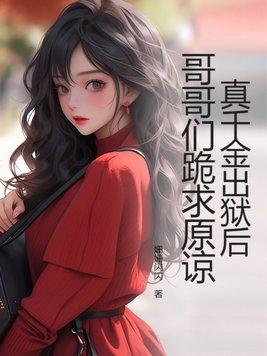 真千金出狱后哥哥们跪求原谅